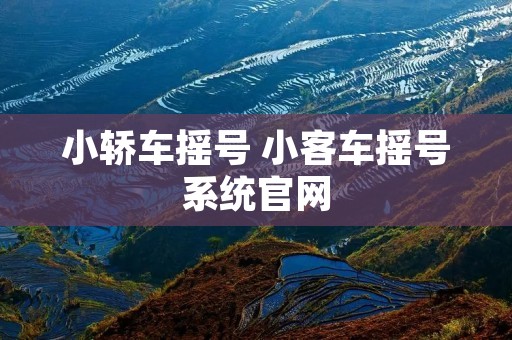 小轿车摇号 小客车摇号系统官网 小轿车摇号 小客车摇号系统官网