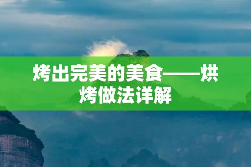 烤出完美的美食——烘烤做法详解 烤出完美的美食——烘烤做法详解