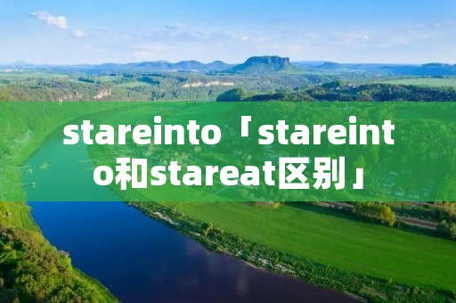 stareinto「stareinto和stareat区别」