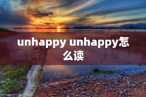 unhappy unhappy怎么读