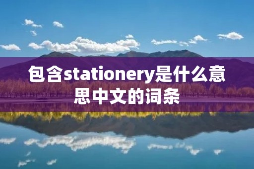 包含stationery是什么意思中文的词条
