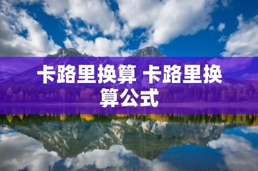 卡路里换算 卡路里换算公式