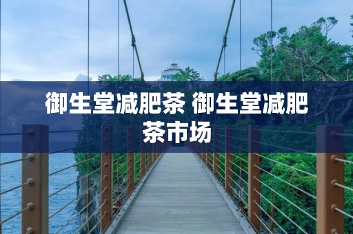 御生堂减肥茶 御生堂减肥茶市场