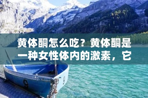 黄体酮怎么吃?黄体酮是一种女性体内的激素,它的作用是促进子宫内膜的生长和维持,从而为受孕提供一个良好的环境。黄体酮在人体内的水平会随着月经周期的变化而变化,在排卵后的第二个周期内,黄体酮水平会显著升高,这是为了准备子宫内膜迎接可能的受孕。 黄体酮怎么吃?黄体酮是一种女性体内的激素,它的作用是促进子宫内膜的生长和维持,从而为受孕提供一个良好的环境。黄体酮在人体内的水平会随着月经周期的变化而变化,在排卵后的第二个周期内,黄体酮水平会显著升高,这是为了准备子宫内膜迎接可能的受孕。