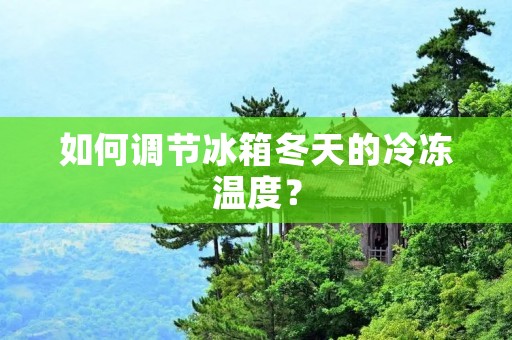 如何调节冰箱冬天的冷冻温度？