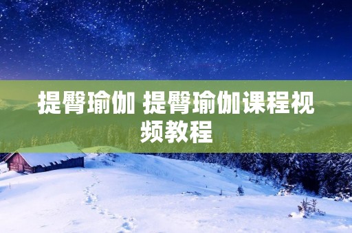 提臀瑜伽 提臀瑜伽课程视频教程