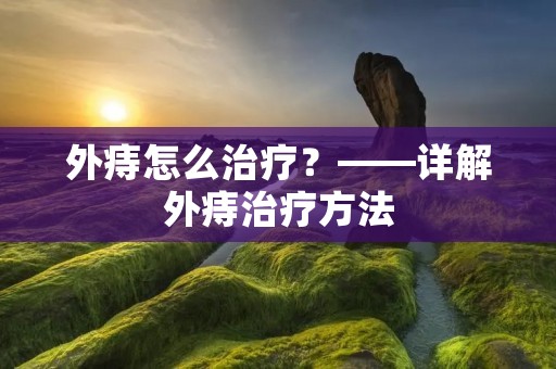外痔怎么治疗？——详解外痔治疗方法
