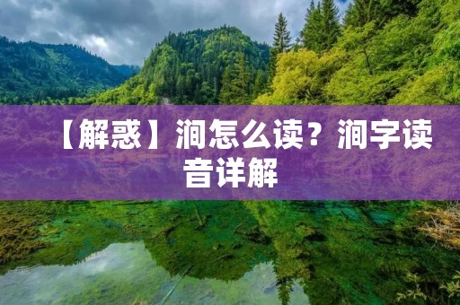 【解惑】涧怎么读?涧字读音详解 【解惑】涧怎么读?涧字读音详解