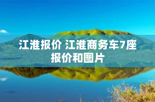 江淮报价 江淮商务车7座报价和图片 江淮报价 江淮商务车7座报价和图片