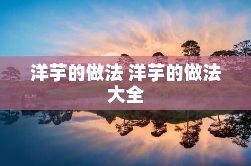 洋芋的做法 洋芋的做法大全