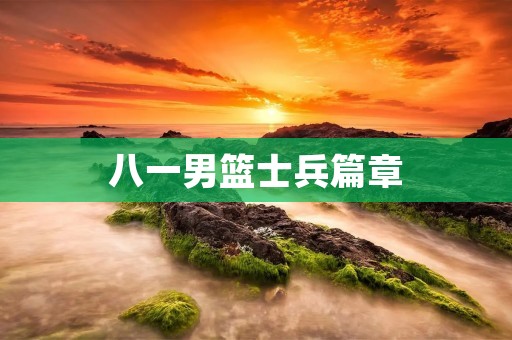 八一男篮士兵篇章：从军衔看球队实力