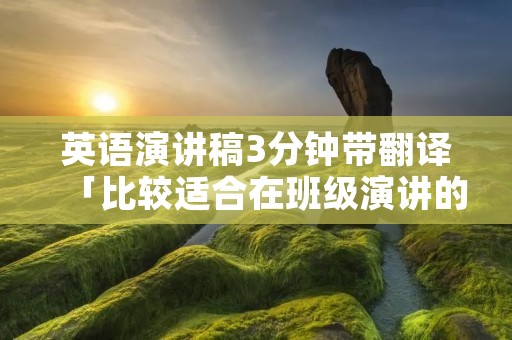 英语演讲稿3分钟带翻译「比较适合在班级演讲的话题」