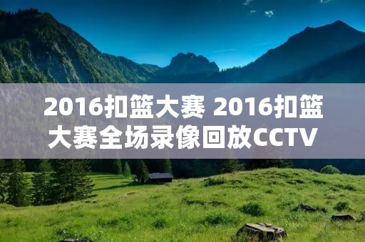 2016扣篮大赛 2016扣篮大赛全场录像回放CCTV