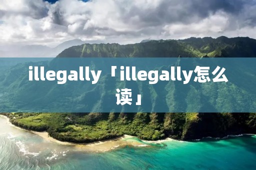 illegally「illegally怎么读」