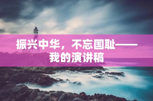 振兴中华,不忘国耻——我的演讲稿