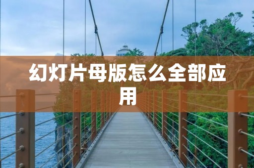 幻灯片母版怎么全部应用