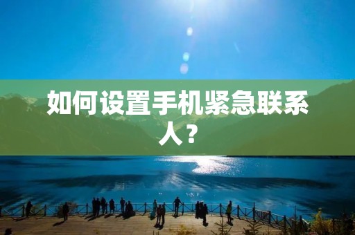 如何设置手机紧急联系人?