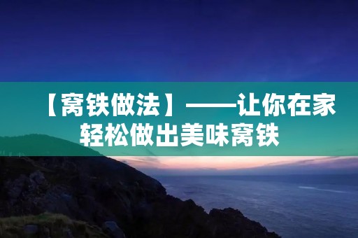 【窝铁做法】——让你在家轻松做出美味窝铁 【窝铁做法】——让你在家轻松做出美味窝铁