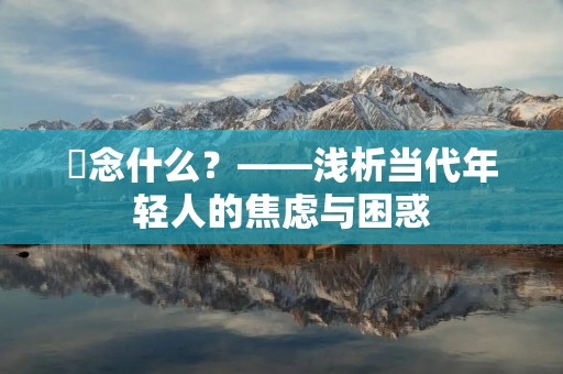 囧念什么?——浅析当代年轻人的焦虑与困惑 囧念什么?——浅析当代年轻人的焦虑与困惑