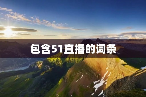 包含51直播的词条