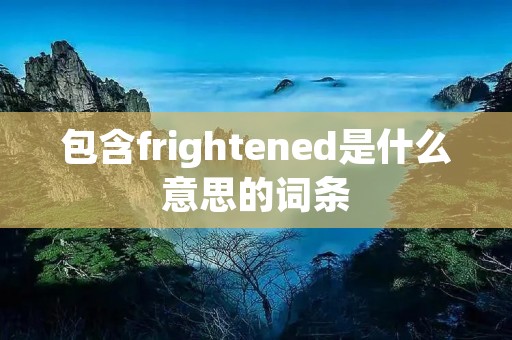 包含frightened是什么意思的词条