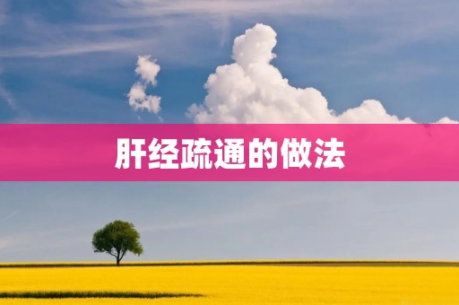 肝经疏通的做法:让身体得到平衡与健康 肝经疏通的做法:让身体得到平衡与健康