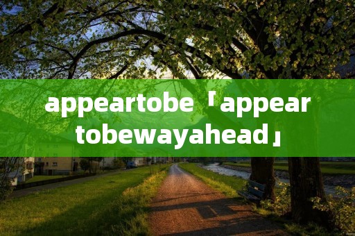 appeartobe「appeartobewayahead」