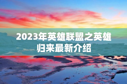 2023年英雄联盟之英雄归来最新介绍