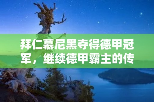拜仁慕尼黑夺得德甲冠军，继续德甲霸主的传统