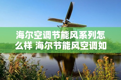 海尔空调节能风系列怎么样 海尔节能风空调如何清洗滤网 海尔空调节能风系列怎么样 海尔节能风空调如何清洗滤网