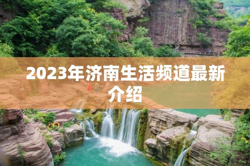 2023年济南生活频道最新介绍