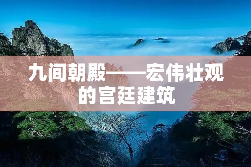 九间朝殿——宏伟壮观的宫廷建筑