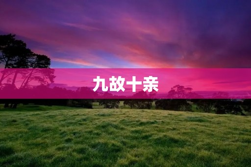 九故十亲：探讨中国传统家庭价值观