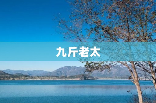九斤老太：一个不平凡的人生故事