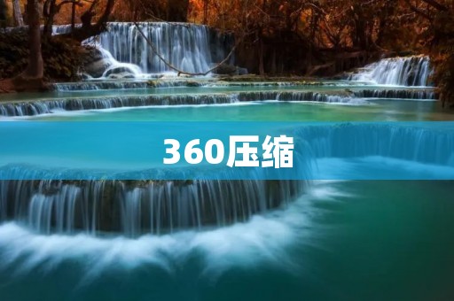 360压缩:如何高效压缩文件