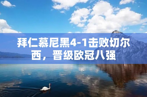 拜仁慕尼黑4-1击败切尔西，晋级欧冠八强