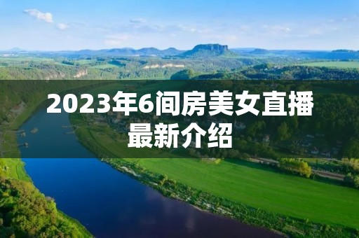 2023年6间房美女直播最新介绍