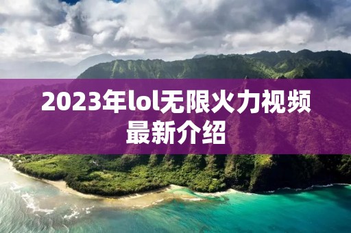 2023年lol无限火力视频最新介绍 2023年lol无限火力视频最新介绍