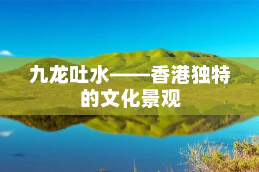 九龙吐水——香港独特的文化景观