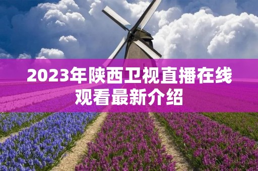 2023年陕西卫视直播在线观看最新介绍