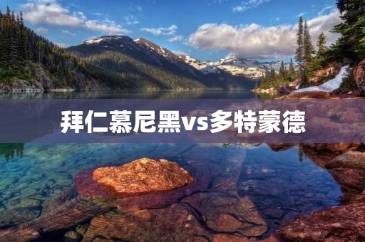 拜仁慕尼黑vs多特蒙德:慕尼黑巨人的胜利 拜仁慕尼黑vs多特蒙德:慕尼黑巨人的胜利