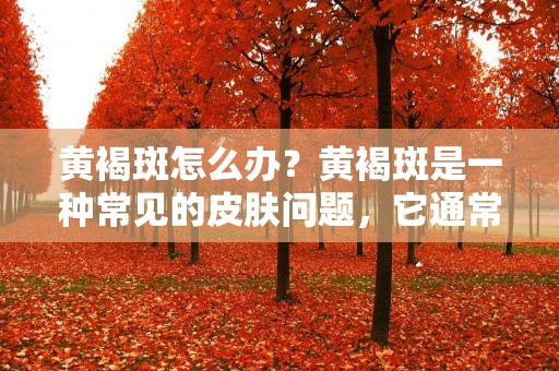 黄褐斑怎么办？黄褐斑是一种常见的皮肤问题，它通常出现在面部、颈部、手臂和手背等暴露于阳光下的部位。黄褐斑的形成是由于皮肤中的黑色素沉积过多，其主要原因是长期暴露于阳光下。除此之外，遗传、荷尔蒙水平、年龄和皮肤类型等因素也会导致黄褐斑的形成。黄褐斑的出现会给人们的外貌带来负面影响，所以很多人都想知道黄褐斑怎么办？