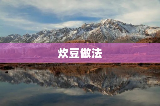 炊豆做法:让你的家人爱上豆子 炊豆做法:让你的家人爱上豆子