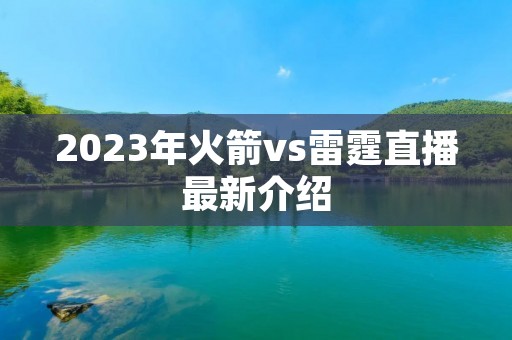 2023年火箭vs雷霆直播最新介绍 2023年火箭vs雷霆直播最新介绍