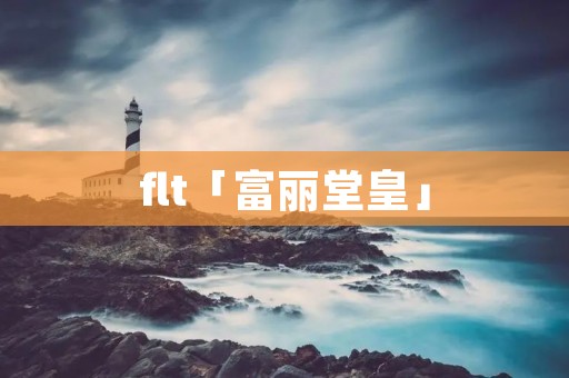 flt「富丽堂皇」