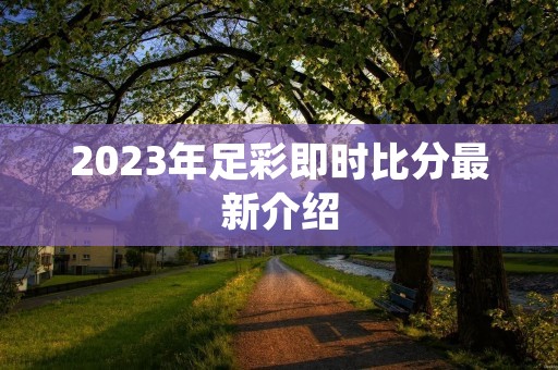 2023年足彩即时比分最新介绍