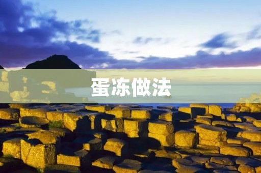 蛋冻做法:教你轻松做出美味的蛋冻 蛋冻做法:教你轻松做出美味的蛋冻
