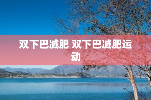 双下巴减肥 双下巴减肥运动