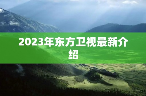 2023年东方卫视最新介绍
