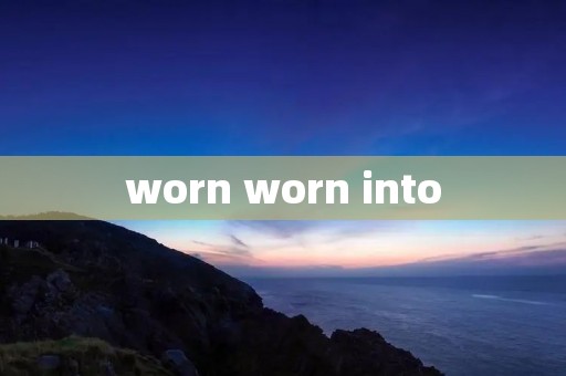 worn worn into